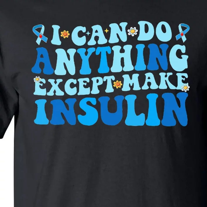 I Can Do Anythings Except Make Insulin Diabetes Awareness Tall T-Shirt