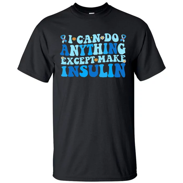 I Can Do Anythings Except Make Insulin Diabetes Awareness Tall T-Shirt