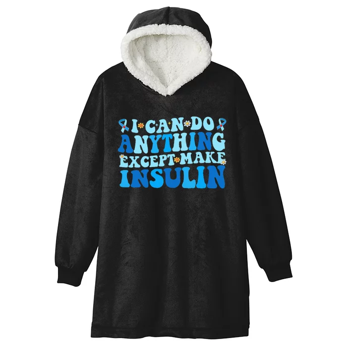 I Can Do Anythings Except Make Insulin Diabetes Awareness Hooded Wearable Blanket