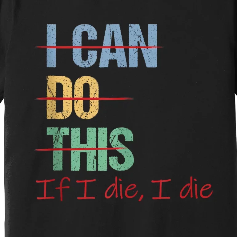 I Can Do This If I Die Funny Saying Quote Premium T-Shirt