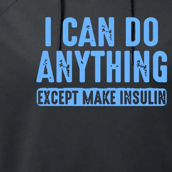 I Can Do Anything Except Make Insulin Performance Fleece Hoodie