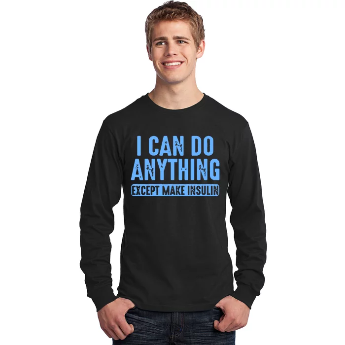 I Can Do Anything Except Make Insulin Long Sleeve Shirt