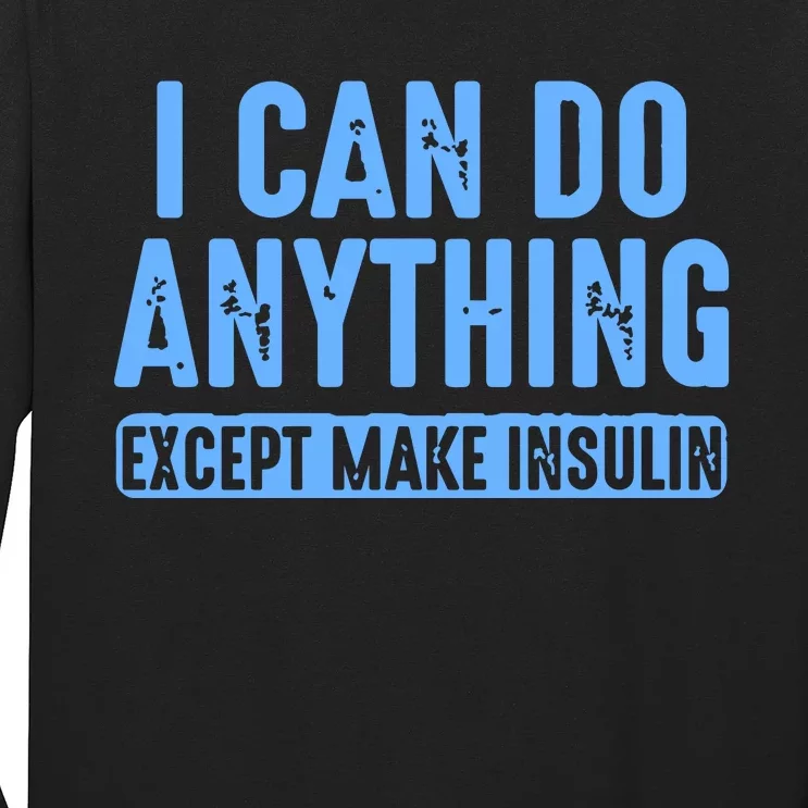 I Can Do Anything Except Make Insulin Long Sleeve Shirt