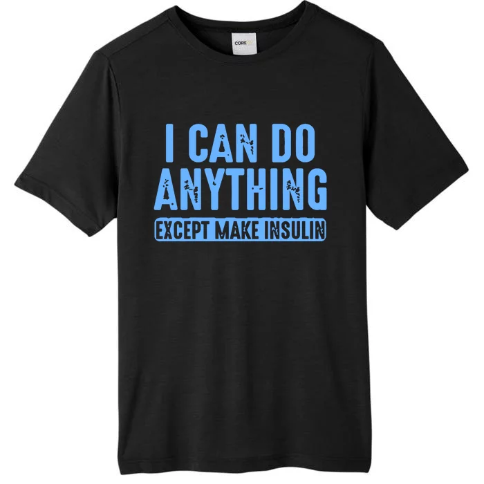 I Can Do Anything Except Make Insulin ChromaSoft Performance T-Shirt