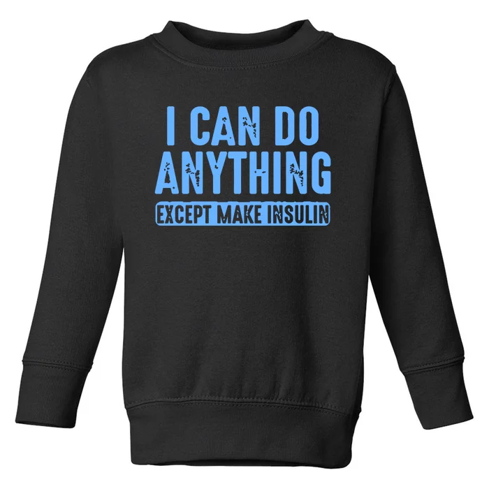 I Can Do Anything Except Make Insulin Toddler Sweatshirt