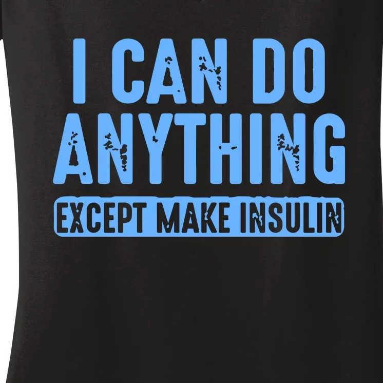 I Can Do Anything Except Make Insulin Women's V-Neck T-Shirt