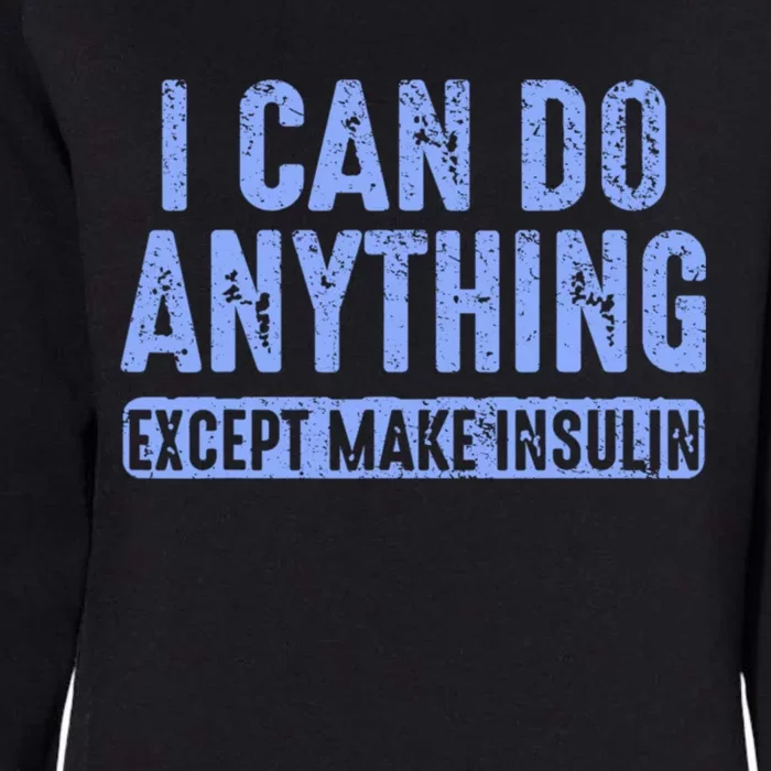 I Can Do Anythings Except Make Insulin Diabetes Awareness Womens California Wash Sweatshirt