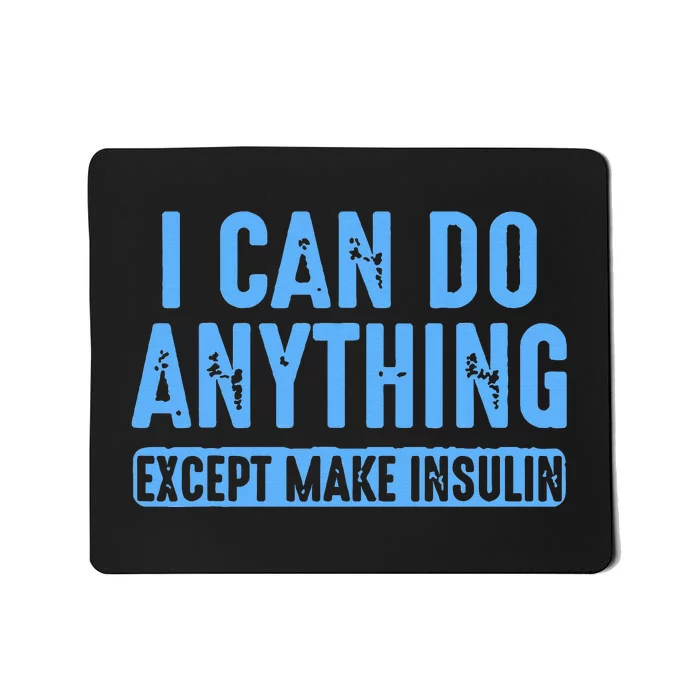 I Can Do Anything Except Make Insulin Mousepad