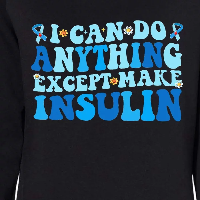 I Can Do Anythings Except Make Insulin Diabetes Awareness Womens California Wash Sweatshirt