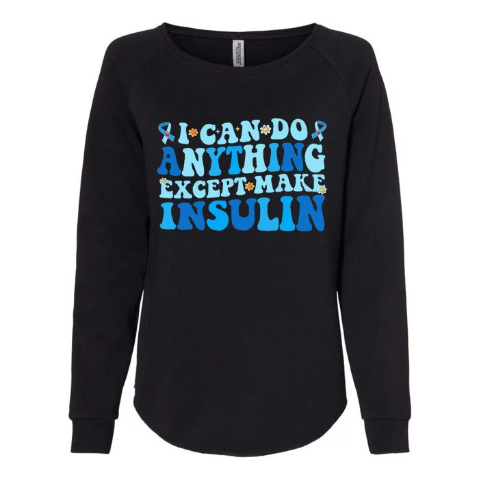 I Can Do Anythings Except Make Insulin Diabetes Awareness Womens California Wash Sweatshirt