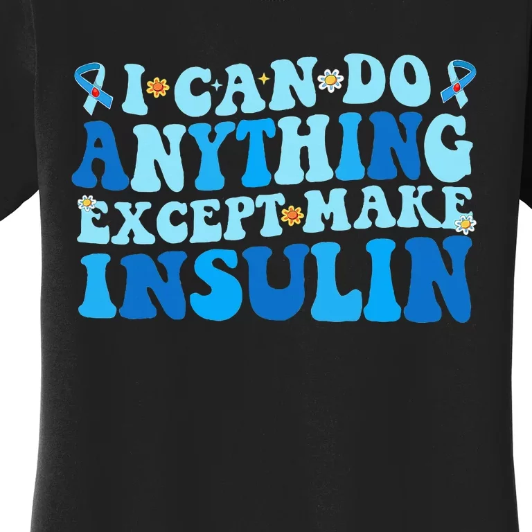 I Can Do Anythings Except Make Insulin Diabetes Awareness Women's T-Shirt