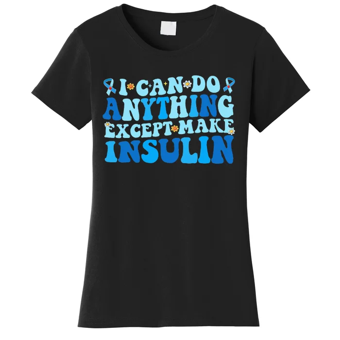 I Can Do Anythings Except Make Insulin Diabetes Awareness Women's T-Shirt