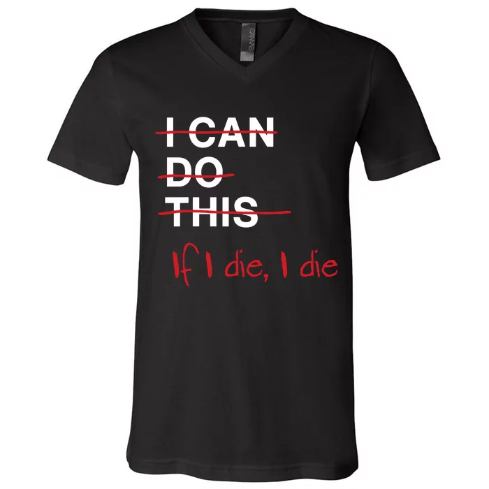 I Can Do This If I Die I Die Funny Fitness Workout Gym Lover V-Neck T-Shirt