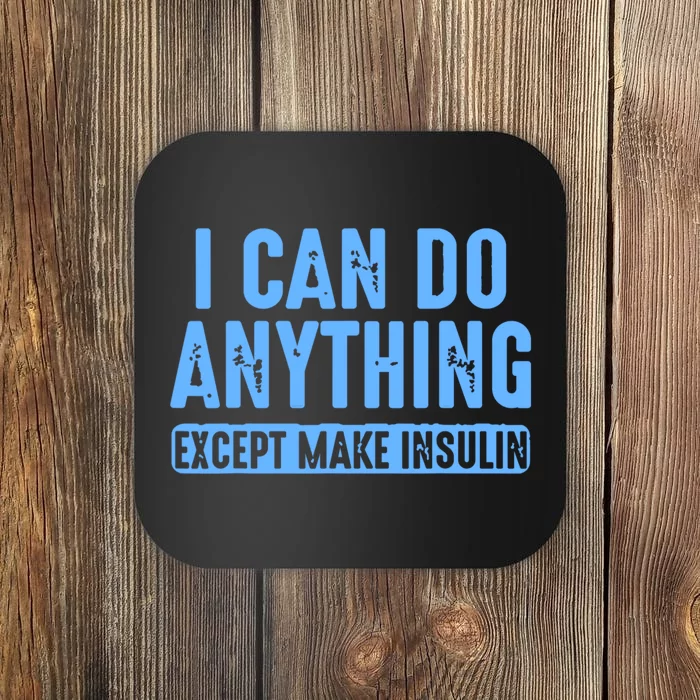 I Can Do Anything Except Make Insulin Coaster