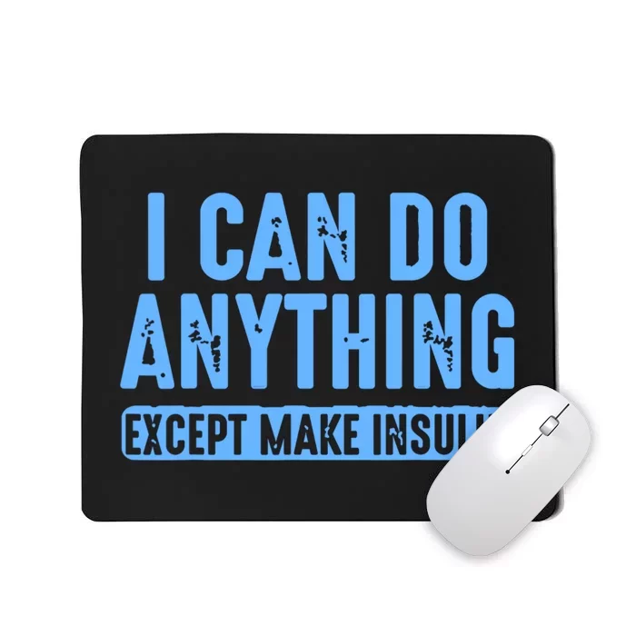 I Can Do Anything Except Make Insulin Mousepad