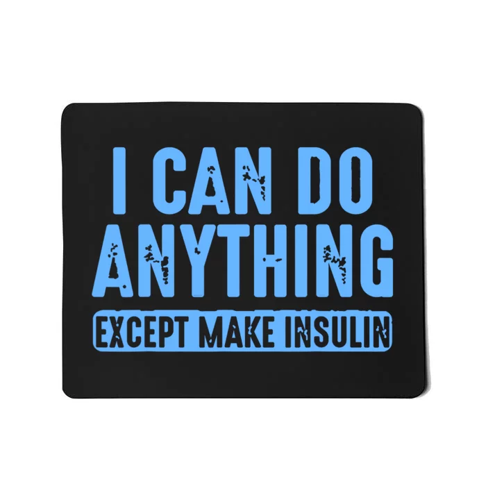 I Can Do Anything Except Make Insulin Mousepad