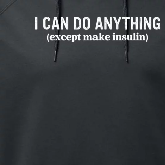 I Can Do Anything Except Make Insulin Performance Fleece Hoodie