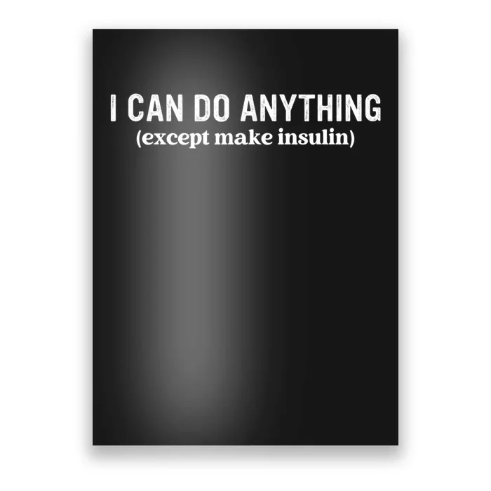 I Can Do Anything Except Make Insulin Poster