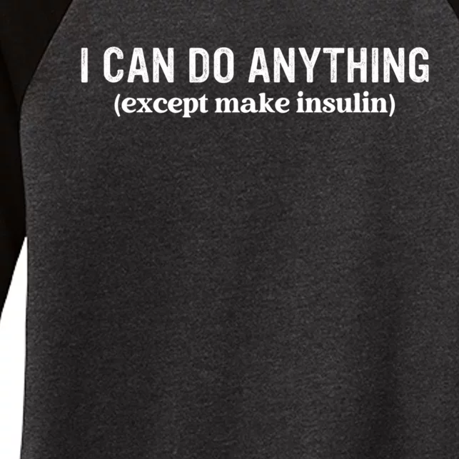 I Can Do Anything Except Make Insulin Women's Tri-Blend 3/4-Sleeve Raglan Shirt