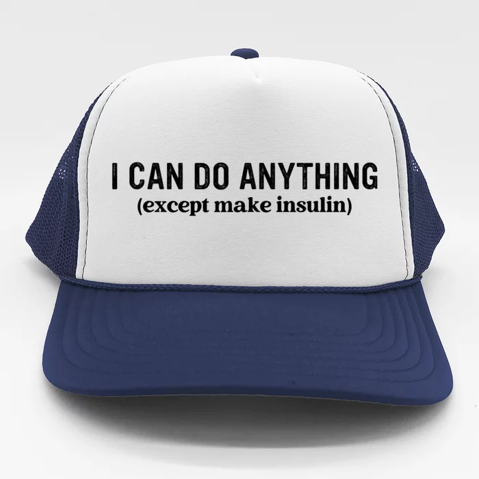 I Can Do Anything Except Make Insulin Trucker Hat