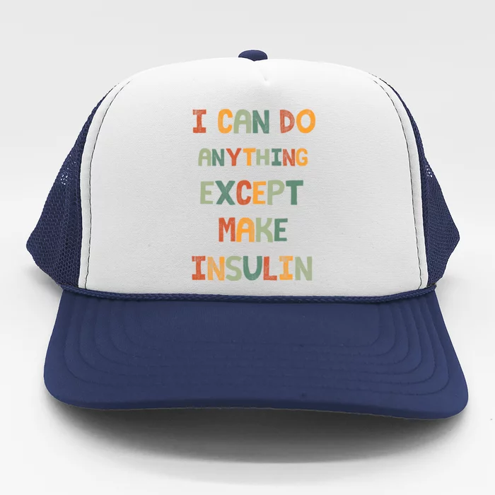 I Can Do Anything Except Make Insulin Funny Sarcastic Trucker Hat