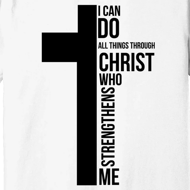 I Can Do All Things Through Christ Who Strengthens Me Cross Premium T-Shirt