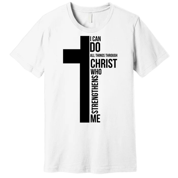 I Can Do All Things Through Christ Who Strengthens Me Cross Premium T-Shirt