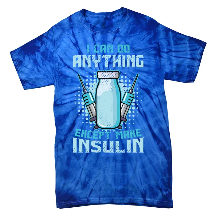 I Can Do Anything Except Make Insulin Funny Diabetic T1d Gift Tie-Dye T-Shirt