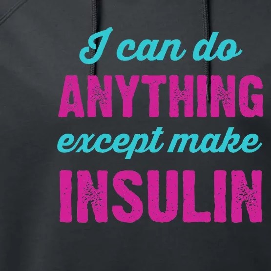 I Can Do Anything Except Make Insulin Funny Diabetes Performance Fleece Hoodie