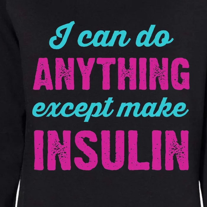 I Can Do Anything Except Make Insulin Funny Diabetes Womens California Wash Sweatshirt