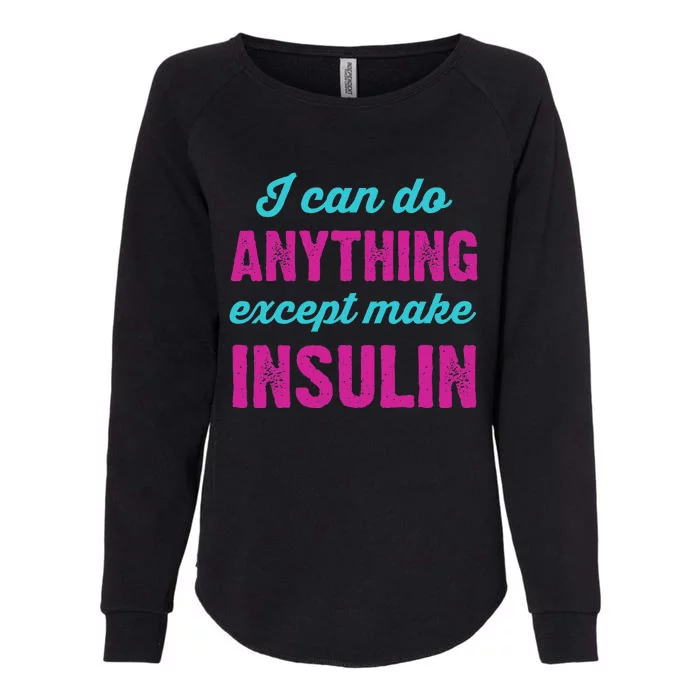 I Can Do Anything Except Make Insulin Funny Diabetes Womens California Wash Sweatshirt