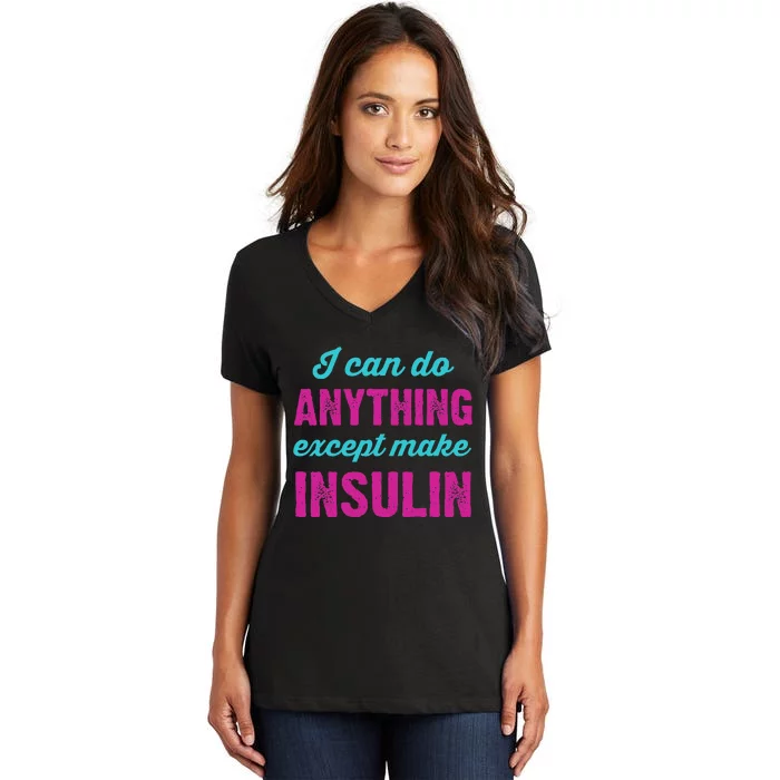 I Can Do Anything Except Make Insulin Funny Diabetes Women's V-Neck T-Shirt