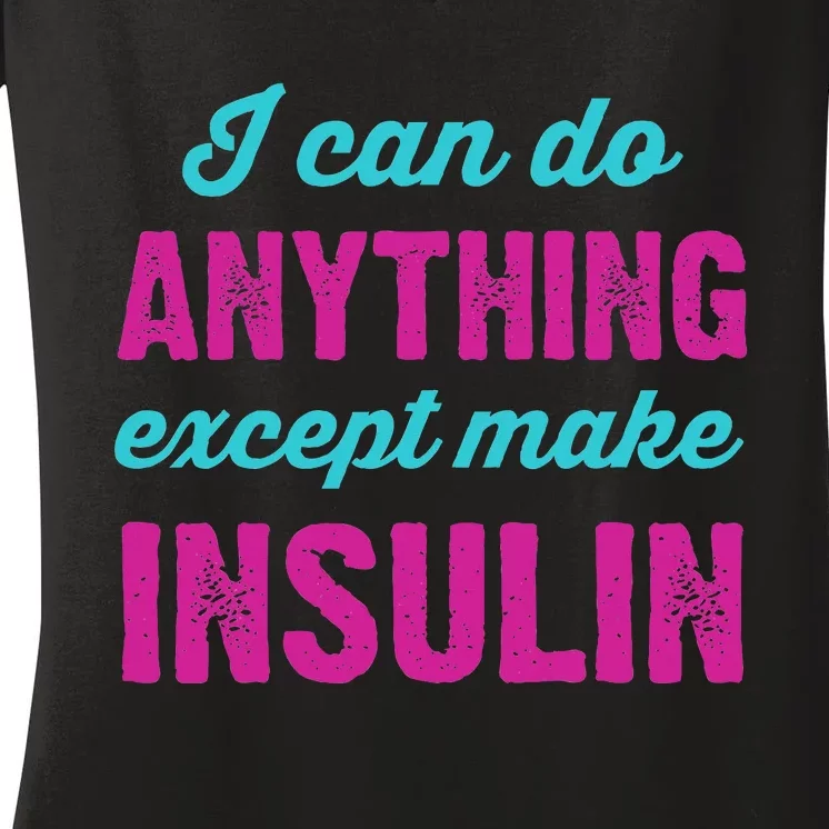 I Can Do Anything Except Make Insulin Funny Diabetes Women's V-Neck T-Shirt