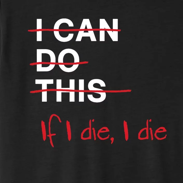 I Can Do This If I Die I Die Funny Fitness Workout Gym Lover ChromaSoft Performance T-Shirt