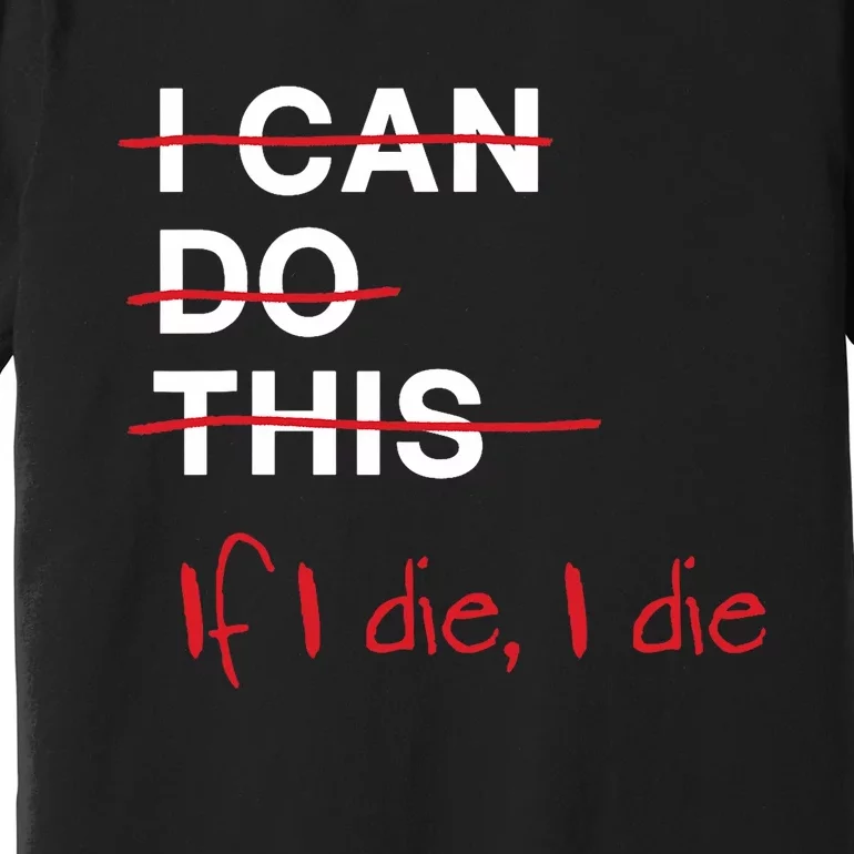 I Can Do This If I Die I Die Funny Fitness Workout Gym Lover Premium T-Shirt