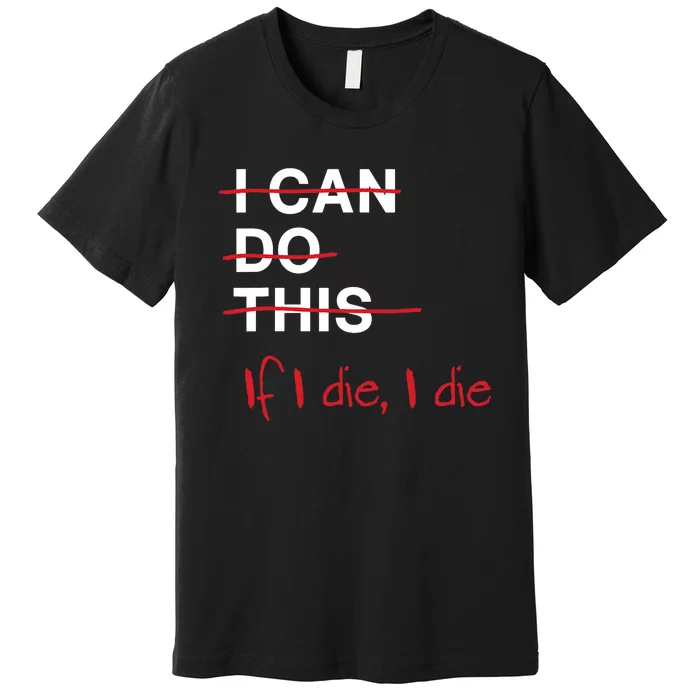 I Can Do This If I Die I Die Funny Fitness Workout Gym Lover Premium T-Shirt