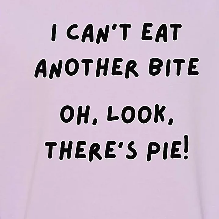 I CanT Eat Another Bite Oh Look ThereS Pie! Garment-Dyed Sweatshirt