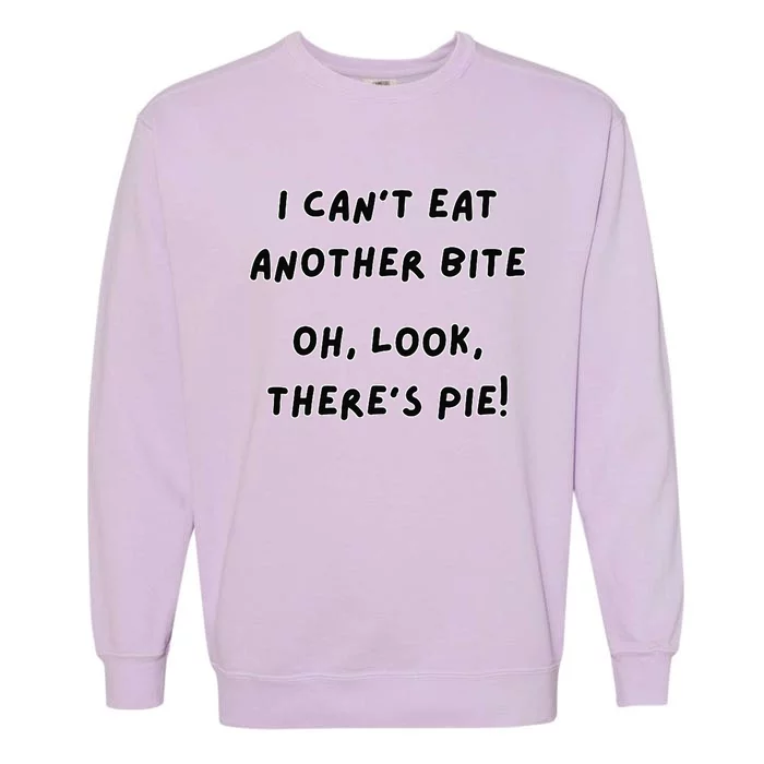 I CanT Eat Another Bite Oh Look ThereS Pie! Garment-Dyed Sweatshirt