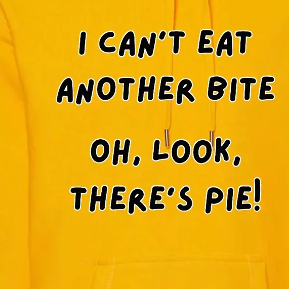 I CanT Eat Another Bite Oh Look ThereS Pie! Premium Hoodie