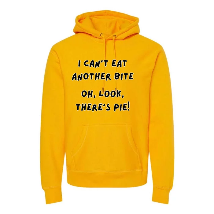 I CanT Eat Another Bite Oh Look ThereS Pie! Premium Hoodie