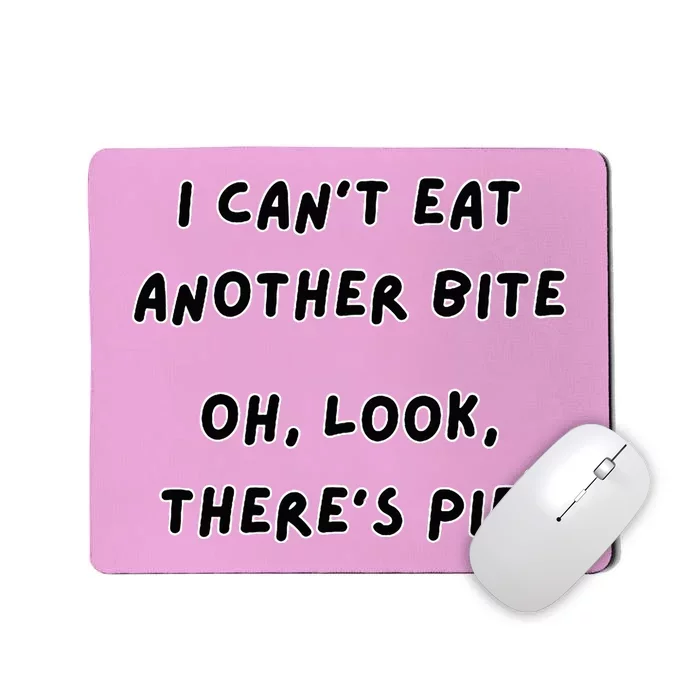 I CanT Eat Another Bite Oh Look ThereS Pie! Mousepad