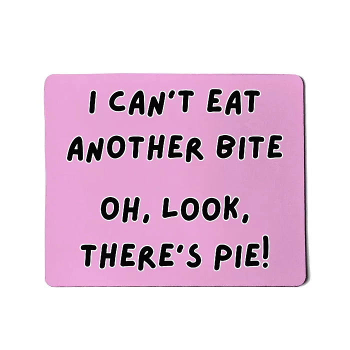 I CanT Eat Another Bite Oh Look ThereS Pie! Mousepad