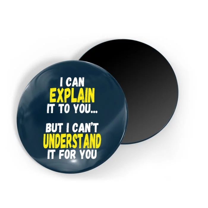 I Can Explain It To You But CanT Understand It For You Gift Magnet