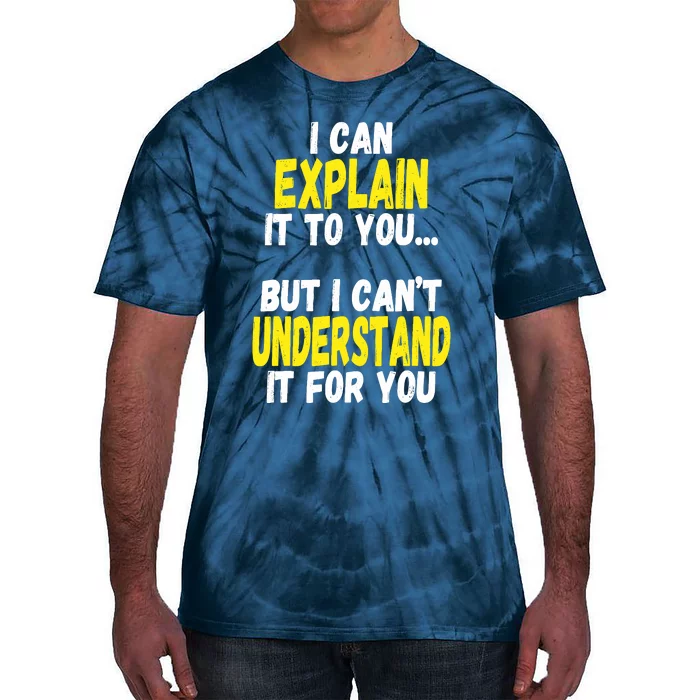 I Can Explain It To You But CanT Understand It For You Gift Tie-Dye T-Shirt