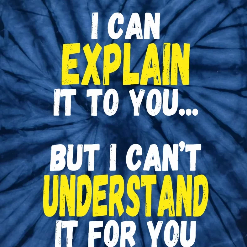 I Can Explain It To You But CanT Understand It For You Gift Tie-Dye T-Shirt