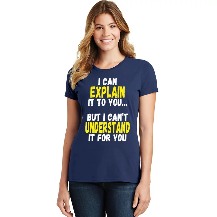 I Can Explain It To You But CanT Understand It For You Gift Women's T-Shirt