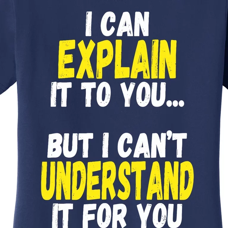 I Can Explain It To You But CanT Understand It For You Gift Women's T-Shirt