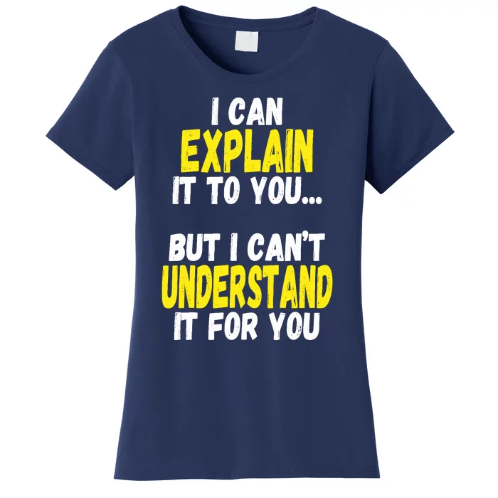 I Can Explain It To You But CanT Understand It For You Gift Women's T-Shirt