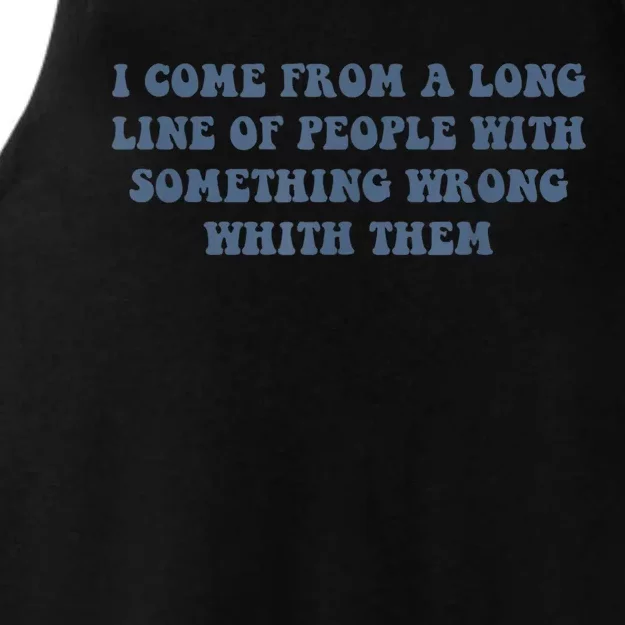 I Come From A Long Line Of People With Something Wrong With Them Ladies Tri-Blend Wicking Tank