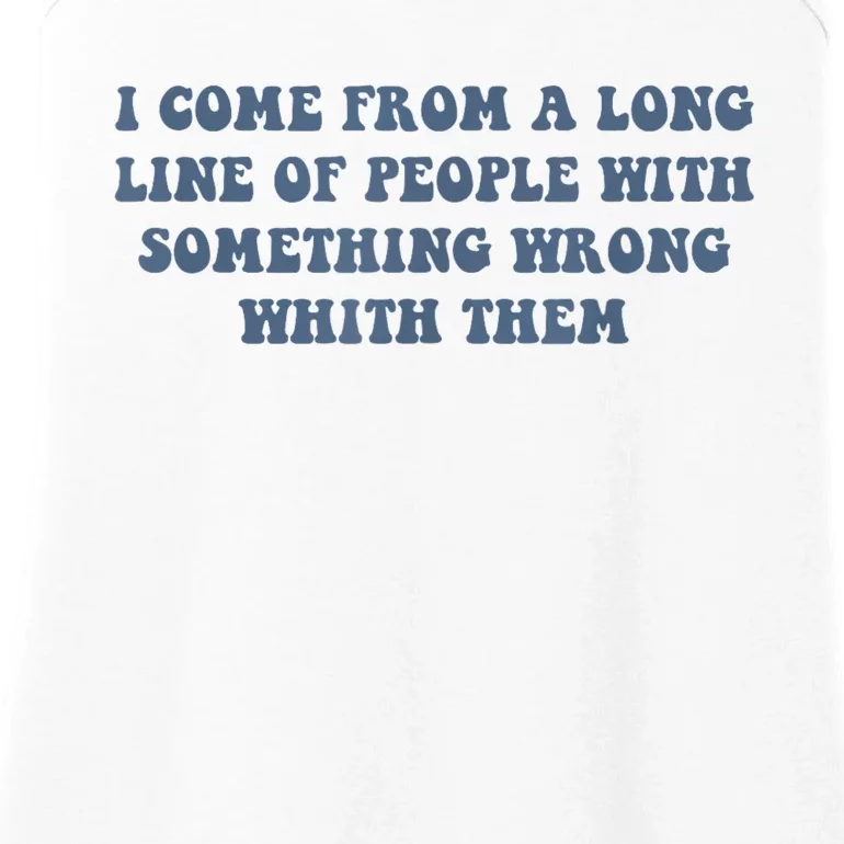 I Come From A Long Line Of People With Something Wrong With Them Ladies Essential Tank